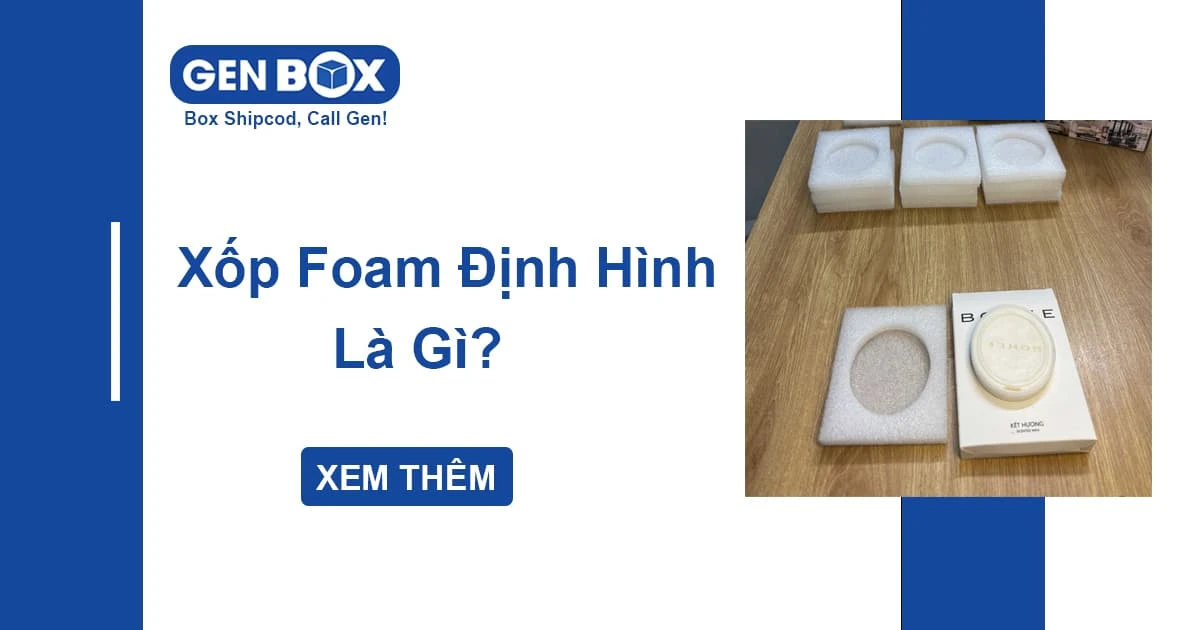 Xốp Foam Định Hình Là Gì? Ứng Dụng, Ưu Điểm Và Báo Giá Chi Tiết